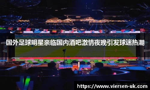 国外足球明星亲临国内酒吧激情夜晚引发球迷热潮