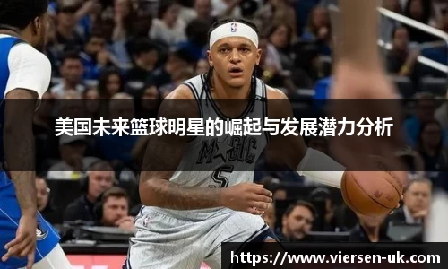 美国未来篮球明星的崛起与发展潜力分析
